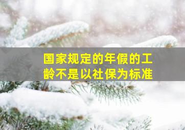 国家规定的年假的工龄不是以社保为标准