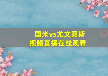 国米vs尤文图斯视频直播在线观看