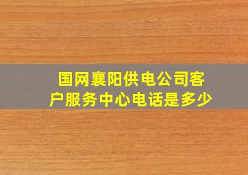 国网襄阳供电公司客户服务中心电话是多少