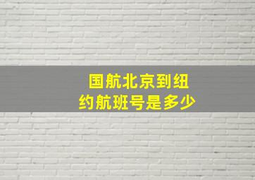 国航北京到纽约航班号是多少