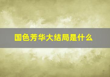 国色芳华大结局是什么