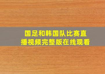 国足和韩国队比赛直播视频完整版在线观看