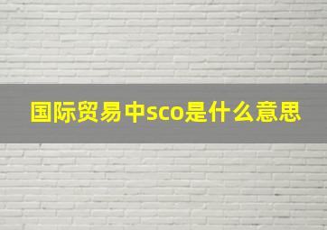 国际贸易中sco是什么意思