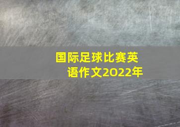 国际足球比赛英语作文2O22年