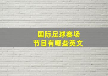 国际足球赛场节目有哪些英文