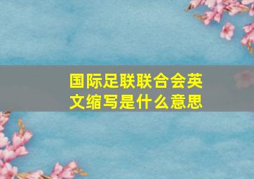 国际足联联合会英文缩写是什么意思