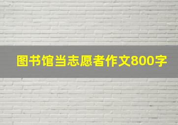 图书馆当志愿者作文800字