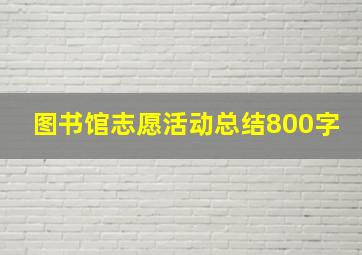 图书馆志愿活动总结800字