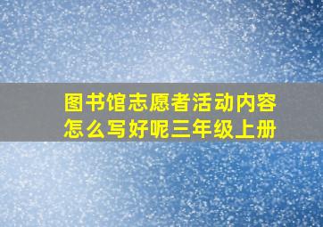 图书馆志愿者活动内容怎么写好呢三年级上册