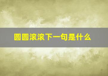 圆圆滚滚下一句是什么