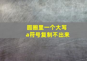 圆圈里一个大写a符号复制不出来