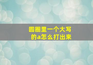 圆圈里一个大写的a怎么打出来