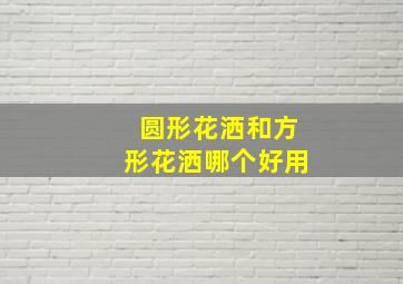 圆形花洒和方形花洒哪个好用