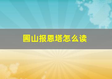 圌山报恩塔怎么读