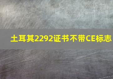 土耳其2292证书不带CE标志