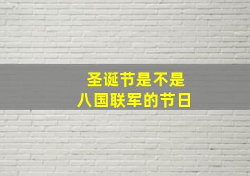 圣诞节是不是八国联军的节日