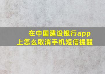 在中国建设银行app上怎么取消手机短信提醒