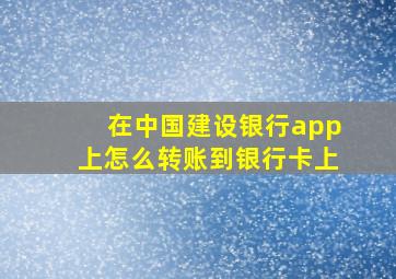 在中国建设银行app上怎么转账到银行卡上