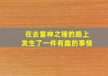 在去雷神之锤的路上发生了一件有趣的事情