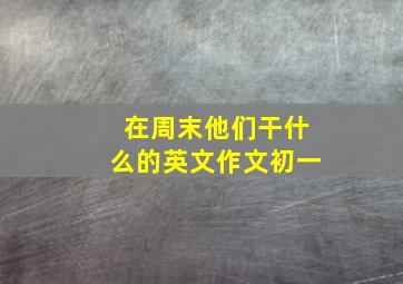 在周末他们干什么的英文作文初一