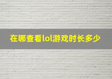 在哪查看lol游戏时长多少