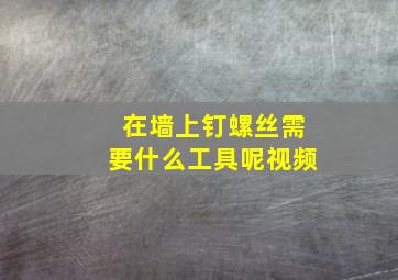 在墙上钉螺丝需要什么工具呢视频