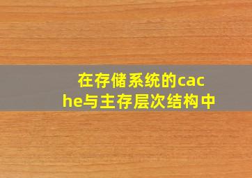 在存储系统的cache与主存层次结构中