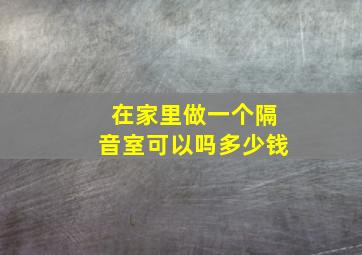 在家里做一个隔音室可以吗多少钱