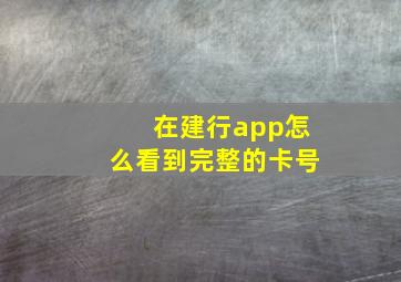 在建行app怎么看到完整的卡号