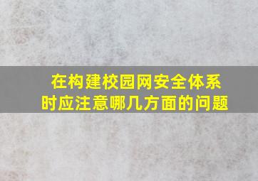 在构建校园网安全体系时应注意哪几方面的问题