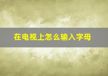 在电视上怎么输入字母