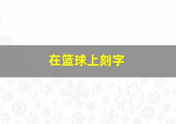 在篮球上刻字