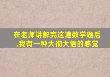 在老师讲解完这道数学题后,我有一种大彻大悟的感觉