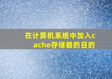 在计算机系统中加入cache存储器的目的