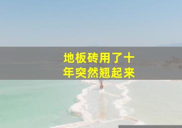 地板砖用了十年突然翘起来