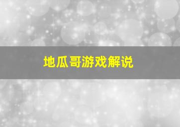 地瓜哥游戏解说