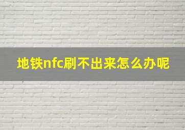 地铁nfc刷不出来怎么办呢