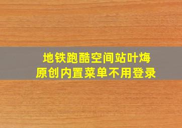 地铁跑酷空间站叶烸原创内置菜单不用登录