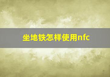 坐地铁怎样使用nfc