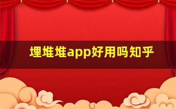 埋堆堆app好用吗知乎