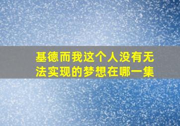 基德而我这个人没有无法实现的梦想在哪一集