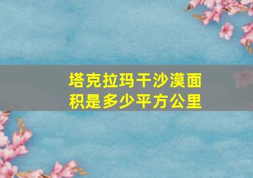 塔克拉玛干沙漠面积是多少平方公里