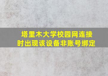 塔里木大学校园网连接时出现该设备非账号绑定