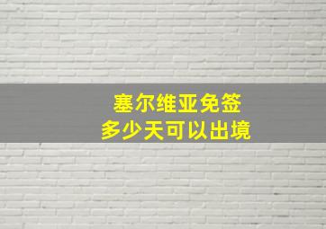 塞尔维亚免签多少天可以出境