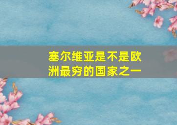 塞尔维亚是不是欧洲最穷的国家之一