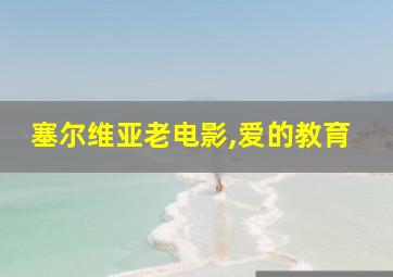 塞尔维亚老电影,爱的教育