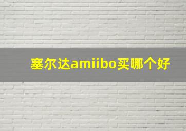 塞尔达amiibo买哪个好