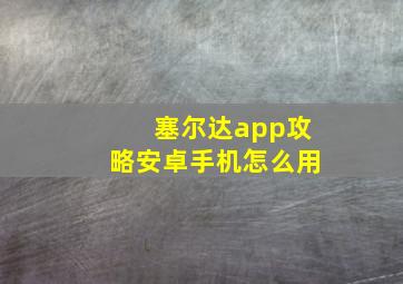 塞尔达app攻略安卓手机怎么用