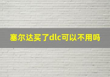 塞尔达买了dlc可以不用吗