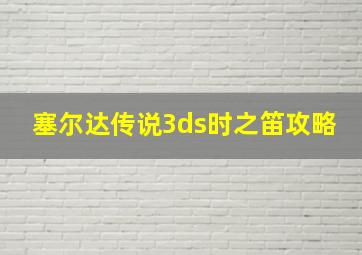 塞尔达传说3ds时之笛攻略